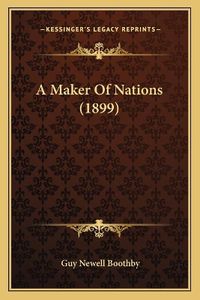 Cover image for A Maker of Nations (1899)