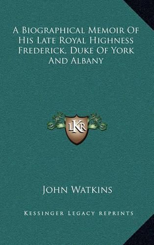 A Biographical Memoir of His Late Royal Highness Frederick, Duke of York and Albany