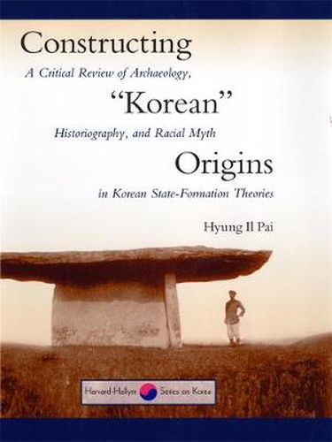 Cover image for Constructing  Korean  Origins: A Critical Review of Archaeology, Historiography, and Racial Myth in Korean State-Formation Theories