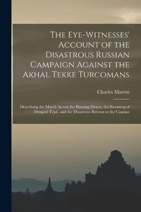 Cover image for The Eye-Witnesses' Account of the Disastrous Russian Campaign Against the Akhal Tekke Turcomans