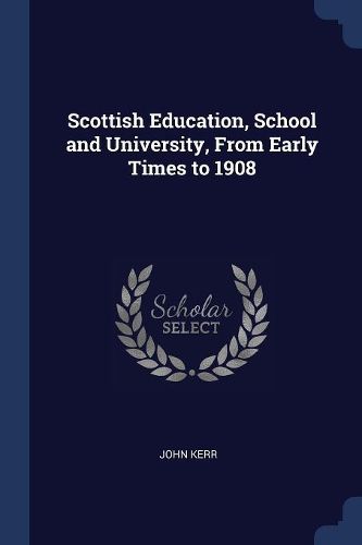 Cover image for Scottish Education, School and University, from Early Times to 1908