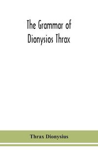 Cover image for The grammar of Dionysios Thrax