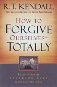 Cover image for How to Forgive Ourselves - Totally: Begin Again by Breaking Free from Past Mistakes