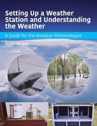 Cover image for Setting Up a Weather Station and Understanding the Weather: A Guide for the Aamateur Meteorologist