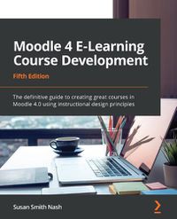 Cover image for Moodle 4 E-Learning Course Development: The definitive guide to creating great courses in Moodle 4.0 using instructional design principles, 5th Edition