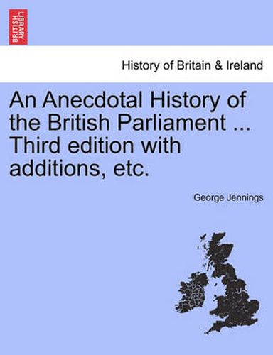Cover image for An Anecdotal History of the British Parliament ... Third Edition with Additions, Etc.