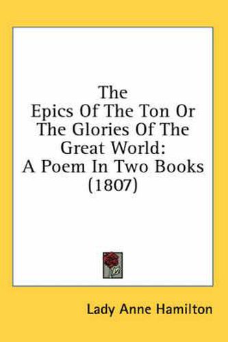 The Epics of the Ton or the Glories of the Great World: A Poem in Two Books (1807)