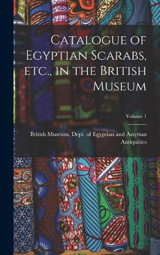 Cover image for Catalogue of Egyptian Scarabs, etc., in the British Museum; Volume 1
