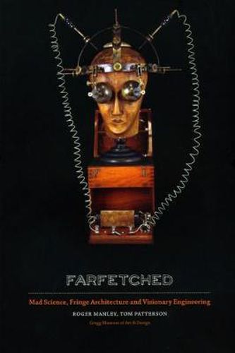 Farfetched: Mad Science, Fringe Architecture and Visionary Engineering