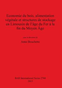 Cover image for Economie du bois, alimentation vegetale et structures de stockage en Limousin de l'age du Fer a la fin du Moyen Age