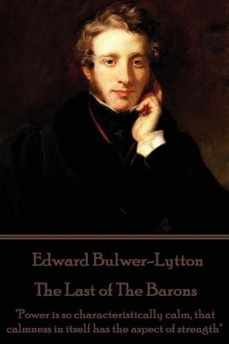 Edward Bulwer-Lytton - The Last of The Barons: Power is so characteristically calm, that calmness in itself has the aspect of strength