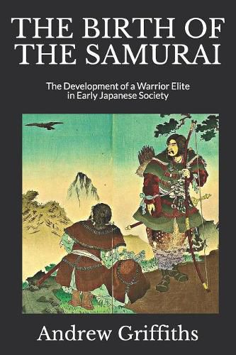 The Birth of the Samurai: The Development of a Warrior Elite in Early Japanese Society