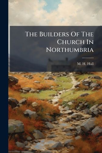 Cover image for The Builders Of The Church In Northumbria