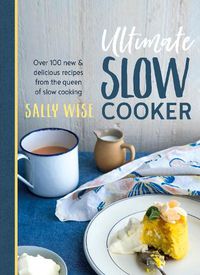 Cover image for Ultimate Slow Cooker: 100 New and Delicious Recipes from the Queen of Slow Cooking