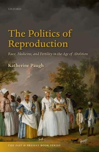 Cover image for The Politics of Reproduction: Race, Medicine, and Fertility in the Age of Abolition