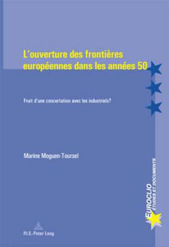 L'Ouverture Des Frontieres Europeennes Dans Les Annees 50: Fruit d'Une Concertation Avec Les Industriels ?