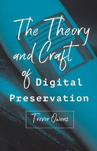 Cover image for The Theory and Craft of Digital Preservation