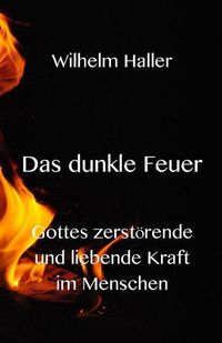 Cover image for Das dunkle Feuer: Gottes zerstoerende und liebende Kraft im Menschen