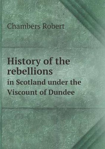 Cover image for History of the rebellions in Scotland under the Viscount of Dundee