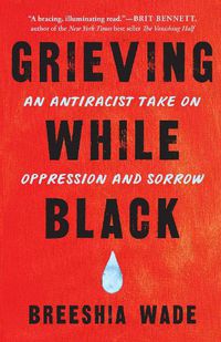 Cover image for Grieving While Black: An Antiracist Take on Oppression and Sorrow