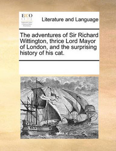 Cover image for The Adventures of Sir Richard Wittington, Thrice Lord Mayor of London, and the Surprising History of His Cat.