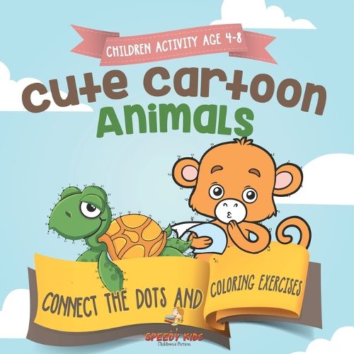 Cover image for Children Activity Age 4-8. Cute Cartoon Animals Connect the Dots and Coloring Exercises. Hours of Good, Clean Fun. Over 100 Opportunities to Learn Colors, Animals and Numbers