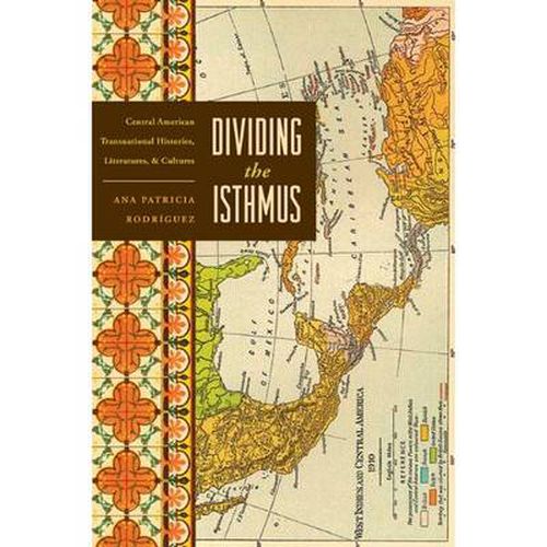 Cover image for Dividing the Isthmus: Central American Transnational Histories, Literatures, and Cultures