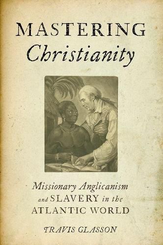 Cover image for Mastering Christianity: Missionary Anglicanism and Slavery in the Atlantic World