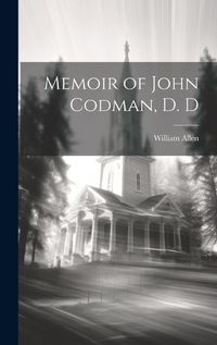 Cover image for Memoir of John Codman, D. D