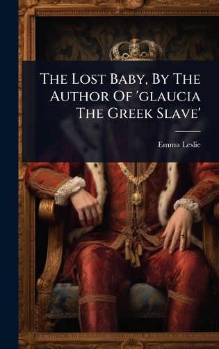 Cover image for The Lost Baby, By The Author Of 'glaucia The Greek Slave'