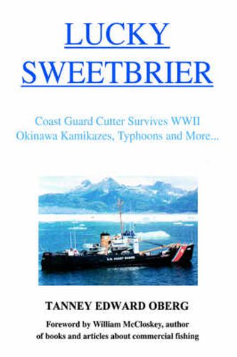 Cover image for Lucky Sweetbrier: Coast Guard Cutter Survives WWII Okinawa Kamikazes, Typhoons and More...