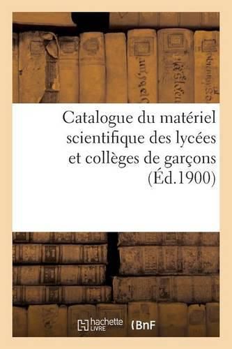 Cover image for Catalogue Du Materiel Scientifique Des Lycees Et Colleges de Garcons 1900