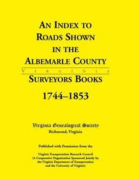 Cover image for An Index to Roads Shown in the Albemarle County Surveyors Books, 1744-1853