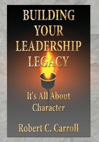 Cover image for Building Your Leadership Legacy: It's All About Character