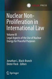 Cover image for Nuclear Non-Proliferation in International Law - Volume III: Legal Aspects of the Use of Nuclear Energy for Peaceful Purposes