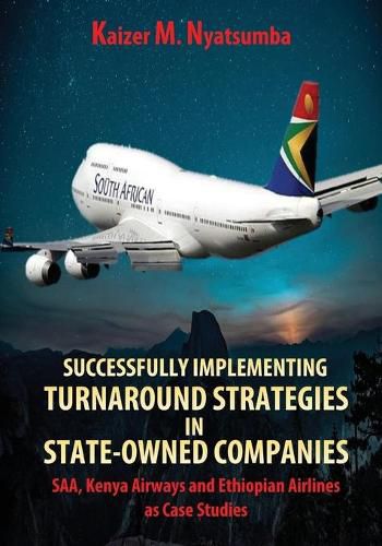 Cover image for Successfully Implementing Turnaround Strategies in State-Owned Companies: SAA, Kenya Airways and Ethiopian Airlines as Case Studies