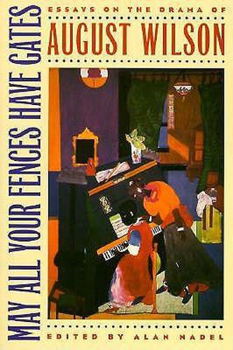 Cover image for May All Your Fences Have Gates: Essays on the Drama of August Wilson