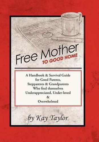 Cover image for Free Mother to Good Home: A Handbook & Survival Guide for Good Parents, Stepparents & Grandparents