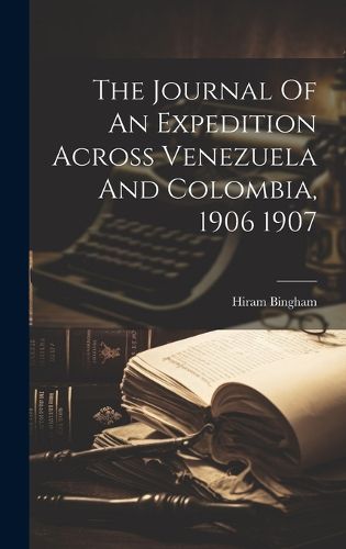Cover image for The Journal Of An Expedition Across Venezuela And Colombia, 1906 1907