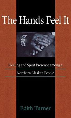 Cover image for Hands Feel It: Healing and Spirit Presence among a Northern Alaskan People