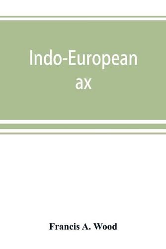 Cover image for Indo-European ax: axi: axu. A study in ablaut and in word formation