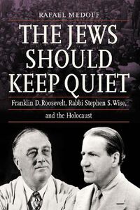 Cover image for The Jews Should Keep Quiet: Franklin D. Roosevelt, Rabbi Stephen S. Wise, and the Holocaust