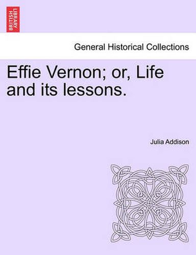 Cover image for Effie Vernon; Or, Life and Its Lessons.