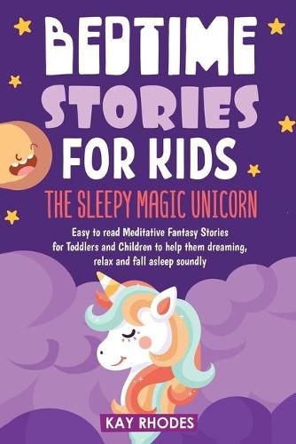 Cover image for Bedtime Stories for Kids: The Sleepy magic Unicorn Easy to read Meditative Fantasy Stories for Toddlers and Children to help them dreaming, relax and fall asleep soundly