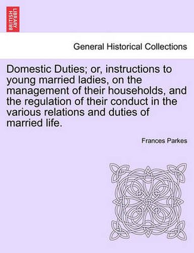 Cover image for Domestic Duties; or, instructions to young married ladies, on the management of their households, and the regulation of their conduct in the various relations and duties of married life.