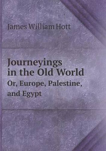 Cover image for Journeyings in the Old World Or, Europe, Palestine, and Egypt