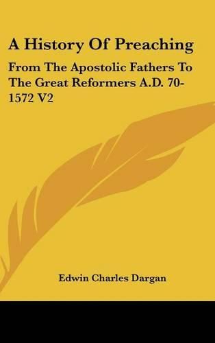 Cover image for A History of Preaching: From the Apostolic Fathers to the Great Reformers A.D. 70-1572 V2