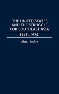 Cover image for The United States and the Struggle for Southeast Asia: 1945-1975