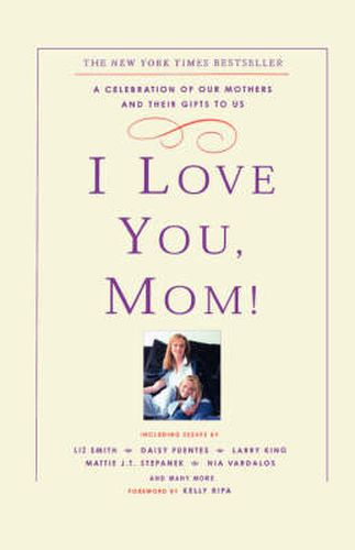 Cover image for I Love You, Mom!: A Celebration of Our Mothers and Their Gifts to Us