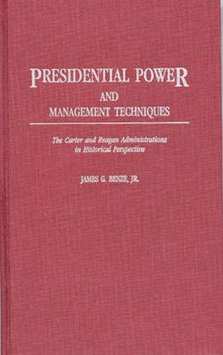 Presidential Power and Management Techniques: The Carter and Reagan Administrations in Historical Perspective